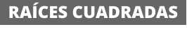 RAÍCES CUADRADAS