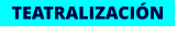 TEATRALIZACIÓN